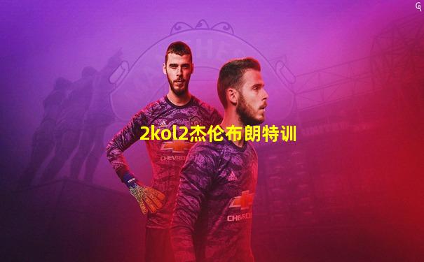 2kol2杰伦布朗特训