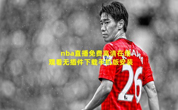nba直播免费高清在线观看无插件下载手机版安装