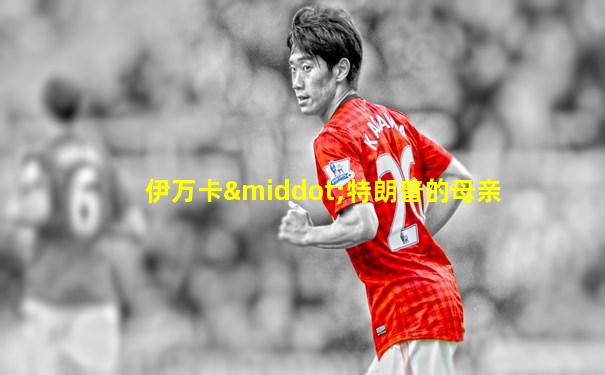 伊万卡·特朗普的母亲