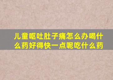 儿童呕吐肚子痛怎么办喝什么药好得快一点呢吃什么药