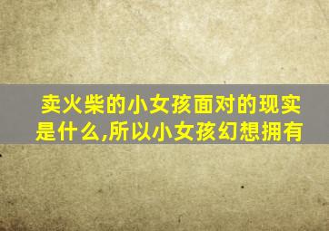 卖火柴的小女孩面对的现实是什么,所以小女孩幻想拥有