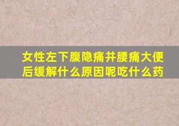 女性左下腹隐痛并腰痛大便后缓解什么原因呢吃什么药