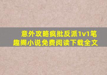 意外攻略疯批反派1v1笔趣阁小说免费阅读下载全文
