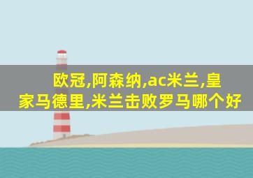 欧冠,阿森纳,ac米兰,皇家马德里,米兰击败罗马哪个好