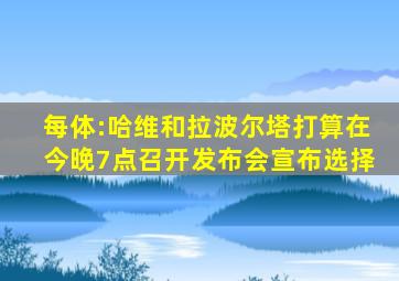 每体:哈维和拉波尔塔打算在今晚7点召开发布会宣布选择