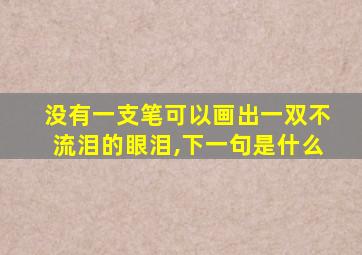 没有一支笔可以画出一双不流泪的眼泪,下一句是什么