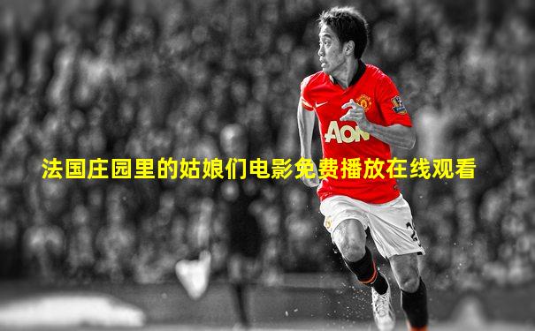 法国庄园里的姑娘们电影免费播放在线观看