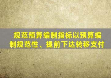 规范预算编制指标以预算编制规范性、提前下达转移支付