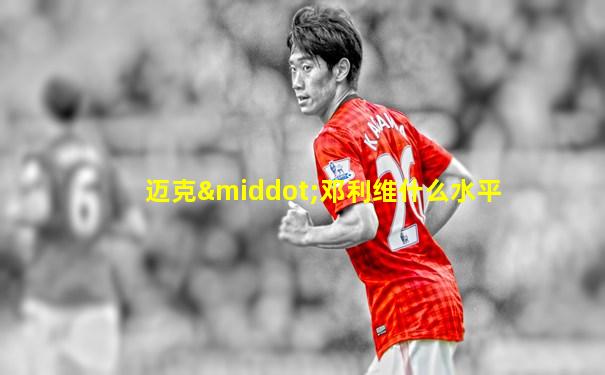 迈克·邓利维什么水平